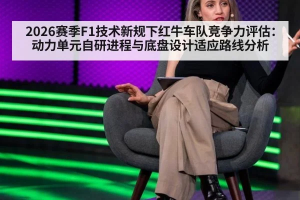 2026赛季F1技术新规下红牛车队竞争力评估：动力单元自研进程与底盘设计适应路线分析