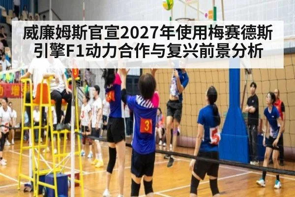威廉姆斯官宣2027年使用梅赛德斯引擎F1动力合作与复兴前景分析